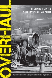 Overhaul : A Social History of the Albuquerque Locomotive Repair Shops