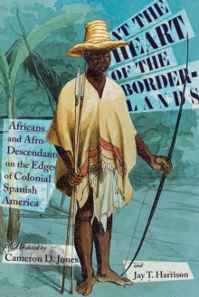 At the Heart of the Borderlands : Africans and Afro-Descendants on the Edges of Colonial Spanish America