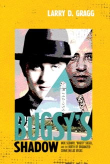 Bugsy's Shadow : Moe Sedway, "Bugsy" Siegel, and the Birth of Organized Crime in Las Vegas