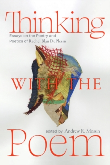 Thinking with the Poem : Essays on the Poetry and Poetics of Rachel Blau DuPlessis