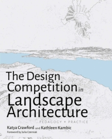 The Design Competition in Landscape Architecture : Pedagogy and Practice