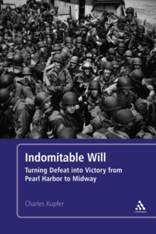 Indomitable Will : Turning Defeat into Victory from Pearl Harbor to Midway, Hardback Book Indomitable Will : Turning Defeat into Victory from Pearl Harbor to Midway, Hardback Book