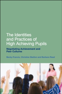 The Identities and Practices of High Achieving Pupils : Negotiating Achievement and Peer Cultures