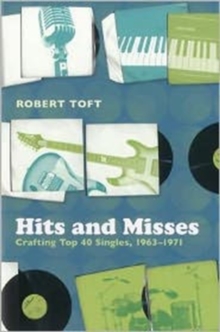 Hits and Misses : Crafting Top 40 Singles, 1963-1971, Hardback Book Hits and Misses : Crafting Top 40 Singles, 1963-1971, Hardback Book