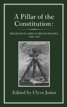 Pillar of the Constitution : The House of Lords in British Politics, 1640-1784