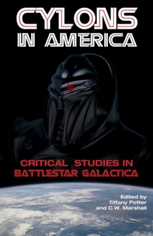 Cylons in America : Critical Studies in "Battlestar Galactica", Paperback / softback Book Cylons in America : Critical Studies in "Battlestar Galactica", Paperback / softback Book