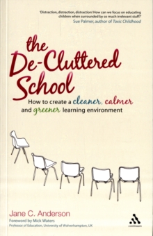 The De-cluttered School : How to Create a Cleaner, Calmer and Greener Learning Environment, Paperback / softback Book The De-cluttered School : How to Create a Cleaner, Calmer and Greener Learning Environment, Paperback / softback Book