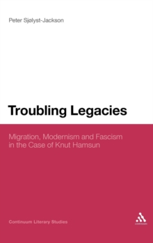 Troubling Legacies : Migration, Modernism and Fascism in the Case of Knut Hamsun, Hardback Book Troubling Legacies : Migration, Modernism and Fascism in the Case of Knut Hamsun, Hardback Book