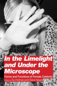 In the Limelight and Under the Microscope : Forms and Functions of Female Celebrity, Paperback / softback Book In the Limelight and Under the Microscope : Forms and Functions of Female Celebrity, Paperback / softback Book