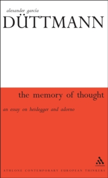 The Memory of Thought : An Essay on Heidegger and Adorno