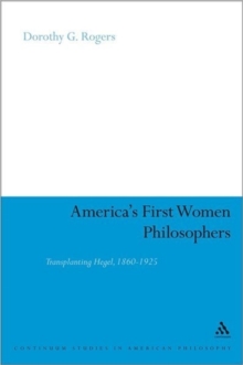America's First Women Philosophers : Transplanting Hegel, 1860-1925, Paperback / softback Book America's First Women Philosophers : Transplanting Hegel, 1860-1925, Paperback / softback Book