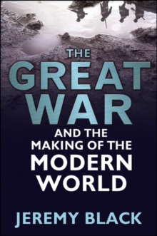 The Great War and the Making of the Modern World, Hardback Book The Great War and the Making of the Modern World, Hardback Book