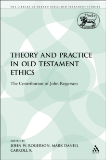 Theory and Practice in Old Testament Ethics : The Contribution of John Rogerson