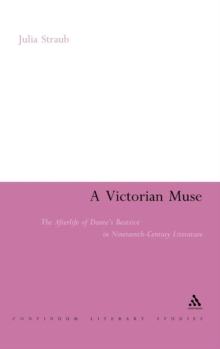 A Victorian Muse : the Afterlife of Dante's Beatrice in Nineteenth-Century Literature, Hardback Book A Victorian Muse : the Afterlife of Dante's Beatrice in Nineteenth-Century Literature, Hardback Book