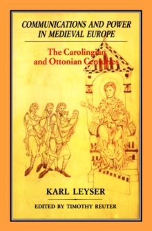 Communications and Power in Medieval Europe : The Carolingian and Ottonian Centuries