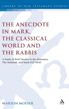 The Anecdote : Studies in Mark, the Classical World and the Rabbis - A Study of Brief Stories in the Demonax, the Mishnah and Mark 8:27-10:45, Hardback Book The Anecdote : Studies in Mark, the Classical World and the Rabbis - A Study of Brief Stories in the Demonax, the Mishnah and Mark 8:27-10:45, Hardback Book