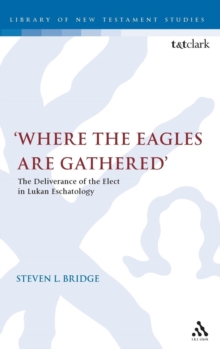 Where the Eagles are Gathered : The Deliverances of the Elect in Lukan Eschatology, Hardback Book Where the Eagles are Gathered : The Deliverances of the Elect in Lukan Eschatology, Hardback Book