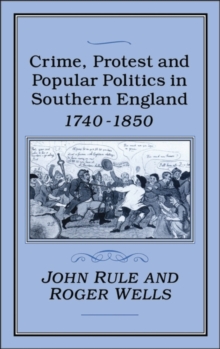 Crime, Protest and Popular Politics in Southern England, 1740-1850