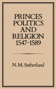 Princes, Politics and Religion, 1547-1589