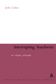 Interrupting Auschwitz : Art, Religion, Paperback / softback Book Interrupting Auschwitz : Art, Religion, Paperback / softback Book