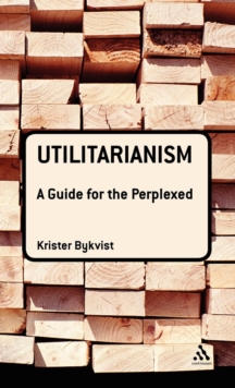 Utilitarianism : A Guide for the Perplexed, Hardback Book Utilitarianism : A Guide for the Perplexed, Hardback Book