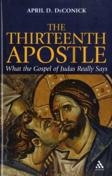 The Thirteenth Apostle : What the Gospel of Judas Really Says, Hardback Book The Thirteenth Apostle : What the Gospel of Judas Really Says, Hardback Book