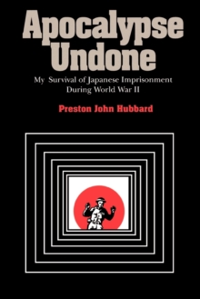 Apocalypse Undone : My Survival of Japanese Imprisonment During World War II