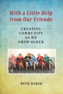 With a Little Help from Our Friends : Creating Community as We Grow Older