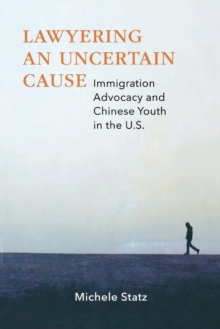 Lawyering an Uncertain Cause : Immigration Advocacy and Chinese Youth in the US