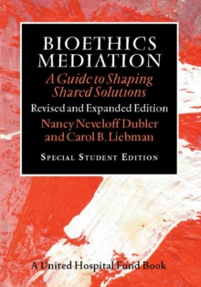 Bioethics Mediation : A Guide to Shaping Shared Solutions, Revised and Expanded Edition