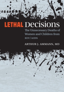 Lethal Decisions : The Unnecessary Deaths of Women and Children from HIV/AIDS