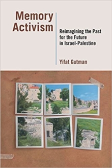 Memory Activism : Reimagining the Past for the Future in Israel-Palestine