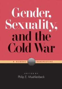 Gender, Sexuality, and the Cold War : A Global Perspective