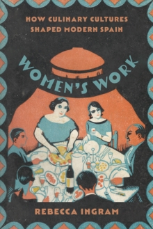 Women's Work : How Culinary Cultures Shaped Modern Spain