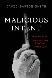 Malicious Intent : Murder and the Perpetuation of Jim Crow Health Care