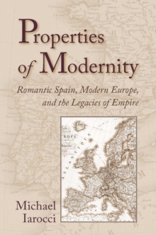 Properties of Modernity : Romantic Spain, Modern Europe, and the Legacies of Empire