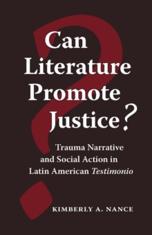 Can Literature Promote Justice? : Trauma Narrative and Social Action in Latin American Testimonio