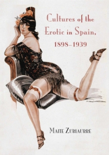 Cultures of the Erotic in Spain, 1898-1939, Hardback Book Cultures of the Erotic in Spain, 1898-1939, Hardback Book