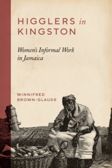 Higglers in Kingston : Women's Informal Work in Jamaica