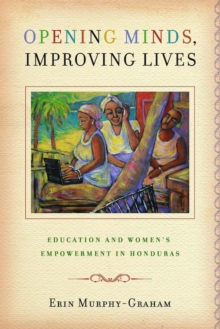 Opening Minds, Improving Lives : Education and Women's Empowerment in Honduras