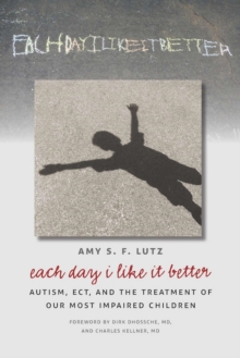 Each Day I Like It Better : Autism, ECT, and the Treatment of Our Most Impaired Children, Paperback / softback Book Each Day I Like It Better : Autism, ECT, and the Treatment of Our Most Impaired Children, Paperback / softback Book