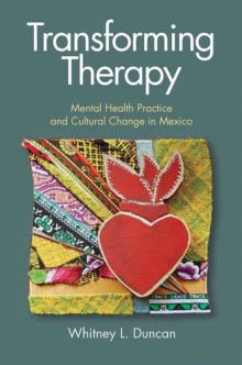 Transforming Therapy : Mental Health Practice and Cultural Change in Mexico, Hardback Book Transforming Therapy : Mental Health Practice and Cultural Change in Mexico, Hardback Book