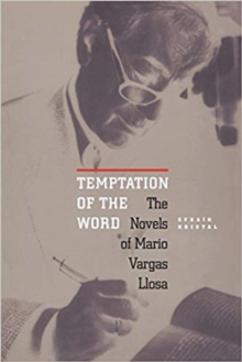 Temptation of the Word : The Novels of Mario Vargas Llosa