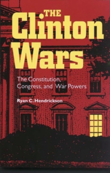 The Clinton Wars : The Constitution, Congress, and War Powers