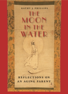 The Moon in the Water : Reflections on an Aging Parent