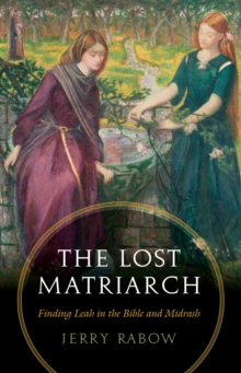 Lost Matriarch : Finding Leah in the Bible and Midrash