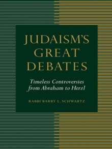 Judaism's Great Debates : Timeless Controversies from Abraham to Herzl