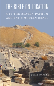 Bible on Location : Off the Beaten Path in Ancient and Modern Israel