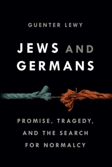 Jews and Germans : Promise, Tragedy, and the Search for Normalcy