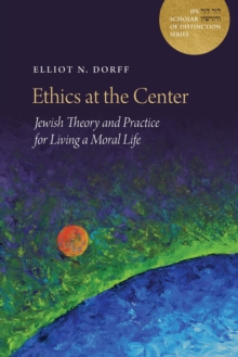 A Ethics at the Center : Jewish Theory and Practice for Living a Moral Life